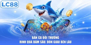 Bắn Cá Đổi Thưởng - Rinh Quà Đậm Sâu, Đón Giàu Bền Lâu