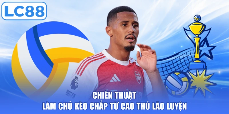 Chiến thuật làm chủ kèo chấp từ cao thủ lão luyện
