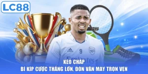 Kèo Chấp - Bí Kíp Cược Thắng Lớn, Đón Vận May Trọn Vẹn