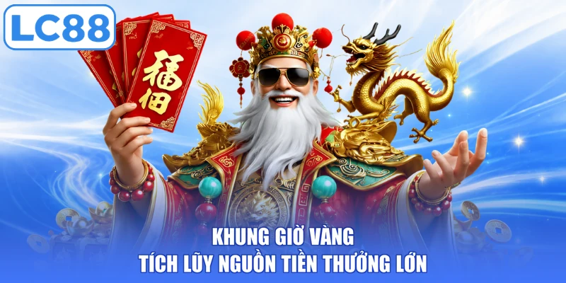 Khung giờ vàng tích lũy nguồn tiền thưởng lớn