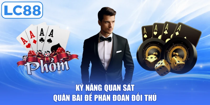 Kỹ năng quan sát quân bài để phán đoán đối thủ