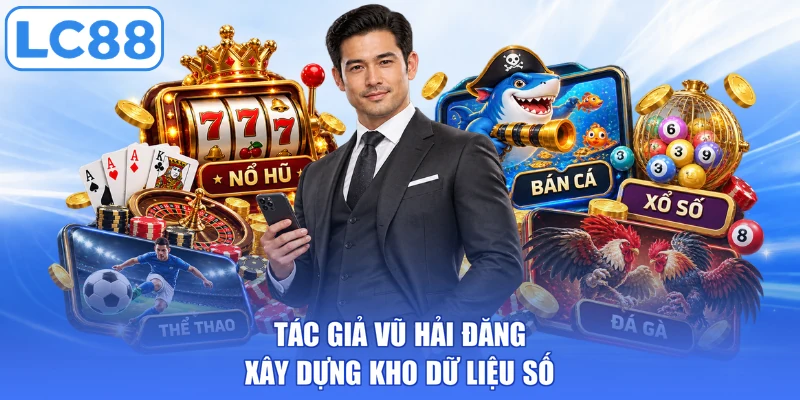 Tác giả Vũ Hải Đăng xây dựng kho dữ liệu số